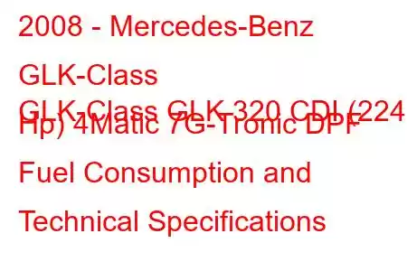 2008 - Mercedes-Benz GLK-Class
GLK-Class GLK 320 CDI (224 Hp) 4Matic 7G-Tronic DPF Fuel Consumption and Technical Specifications