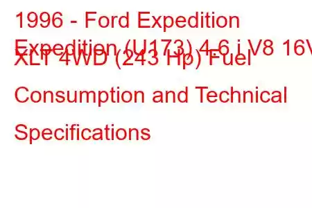 1996 - Ford Expedition
Expedition (U173) 4.6 i V8 16V XLT 4WD (243 Hp) Fuel Consumption and Technical Specifications