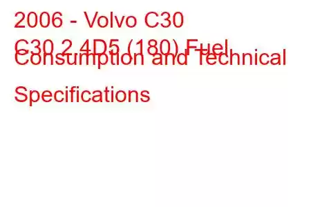 2006 - Volvo C30
C30 2.4D5 (180) Fuel Consumption and Technical Specifications