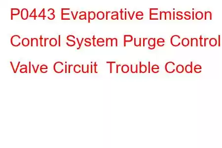 P0443 Evaporative Emission Control System Purge Control Valve Circuit Trouble Code