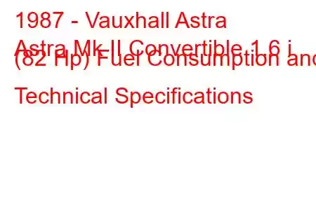 1987 - Vauxhall Astra
Astra Mk II Convertible 1.6 i (82 Hp) Fuel Consumption and Technical Specifications