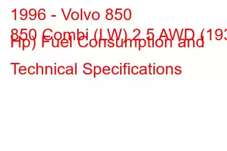 1996 - Volvo 850
850 Combi (LW) 2.5 AWD (193 Hp) Fuel Consumption and Technical Specifications