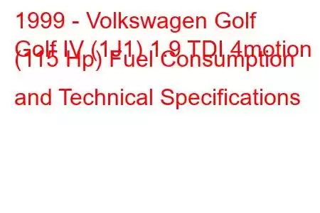 1999 - Volkswagen Golf
Golf IV (1J1) 1.9 TDI 4motion (115 Hp) Fuel Consumption and Technical Specifications