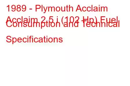 1989 - Plymouth Acclaim
Acclaim 2.5 i (102 Hp) Fuel Consumption and Technical Specifications