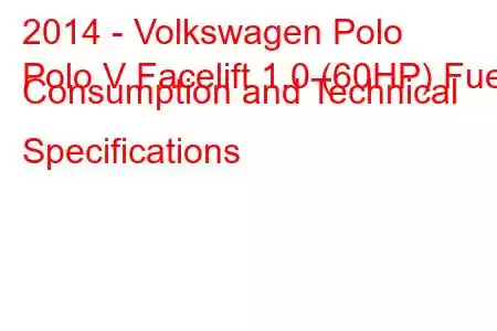 2014 - Volkswagen Polo
Polo V Facelift 1.0 (60HP) Fuel Consumption and Technical Specifications