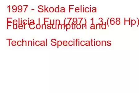 1997 - Skoda Felicia
Felicia I Fun (797) 1.3 (68 Hp) Fuel Consumption and Technical Specifications