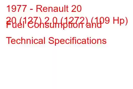 1977 - Renault 20
20 (127) 2.0 (1272) (109 Hp) Fuel Consumption and Technical Specifications