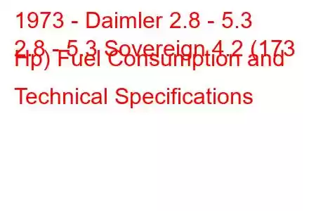 1973 - Daimler 2.8 - 5.3
2.8 - 5.3 Sovereign 4.2 (173 Hp) Fuel Consumption and Technical Specifications