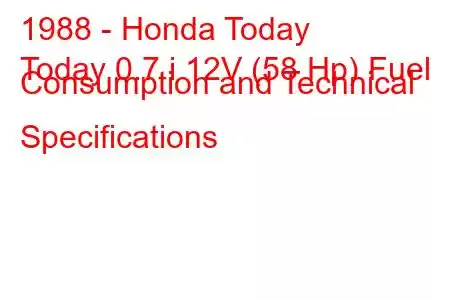 1988 - Honda Today
Today 0.7 i 12V (58 Hp) Fuel Consumption and Technical Specifications