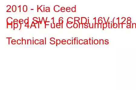 2010 - Kia Ceed
Ceed SW 1.6 CRDi 16V (128 Hp) 4AT Fuel Consumption and Technical Specifications