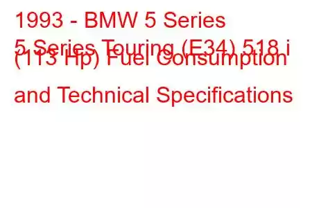 1993 - BMW 5 Series
5 Series Touring (E34) 518 i (113 Hp) Fuel Consumption and Technical Specifications