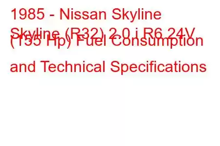 1985 - Nissan Skyline
Skyline (R32) 2.0 i R6 24V (155 Hp) Fuel Consumption and Technical Specifications