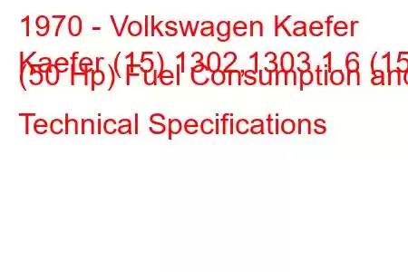 1970 - Volkswagen Kaefer
Kaefer (15) 1302,1303 1.6 (15) (50 Hp) Fuel Consumption and Technical Specifications