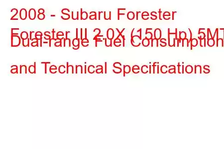 2008 - Subaru Forester
Forester III 2.0X (150 Hp) 5MT Dual-range Fuel Consumption and Technical Specifications