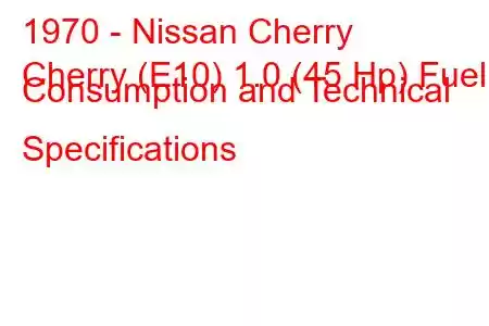 1970 - Nissan Cherry
Cherry (E10) 1.0 (45 Hp) Fuel Consumption and Technical Specifications