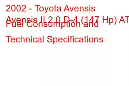 2002 - Toyota Avensis
Avensis II 2.0 D-4 (147 Hp) AT Fuel Consumption and Technical Specifications