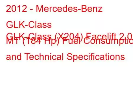 2012 - Mercedes-Benz GLK-Class
GLK-Class (X204) Facelift 2.0 MT (184 Hp) Fuel Consumption and Technical Specifications