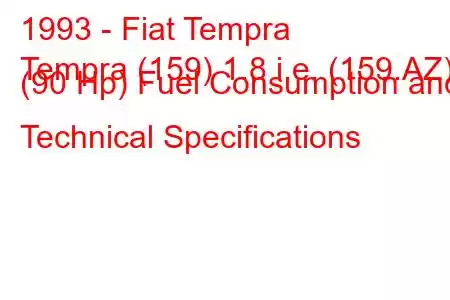 1993 - Fiat Tempra
Tempra (159) 1.8 i.e. (159.AZ) (90 Hp) Fuel Consumption and Technical Specifications