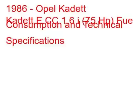 1986 - Opel Kadett
Kadett E CC 1.6 i (75 Hp) Fuel Consumption and Technical Specifications