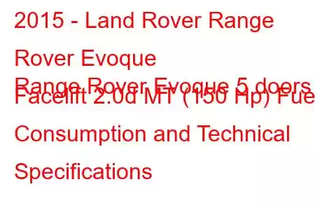 2015 - Land Rover Range Rover Evoque
Range Rover Evoque 5 doors Facelift 2.0d MT (150 Hp) Fuel Consumption and Technical Specifications