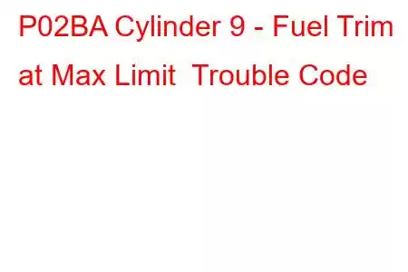 P02BA Cylinder 9 - Fuel Trim at Max Limit Trouble Code