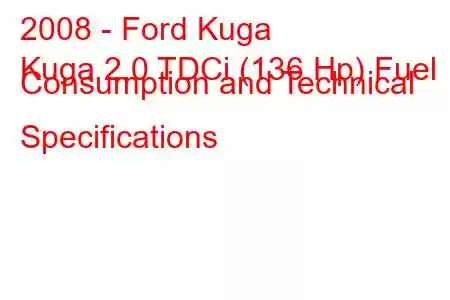 2008 - Ford Kuga
Kuga 2.0 TDCi (136 Hp) Fuel Consumption and Technical Specifications