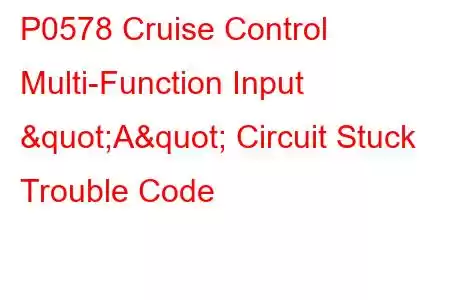 P0578 Cruise Control Multi-Function Input "A" Circuit Stuck Trouble Code