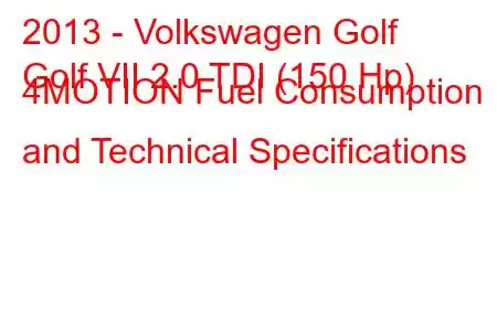 2013 - Volkswagen Golf
Golf VII 2.0 TDI (150 Hp) 4MOTION Fuel Consumption and Technical Specifications