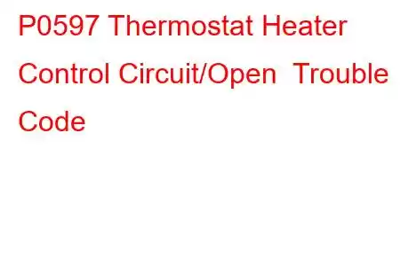 P0597 Thermostat Heater Control Circuit/Open Trouble Code