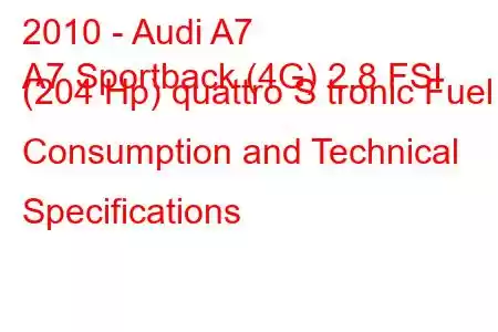 2010 - Audi A7
A7 Sportback (4G) 2.8 FSI (204 Hp) quattro S tronic Fuel Consumption and Technical Specifications