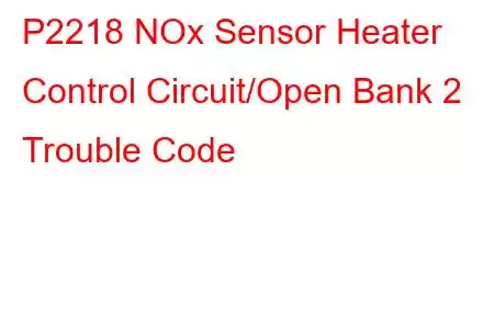  P2218 NOx Sensor Heater Control Circuit/Open Bank 2 Trouble Code