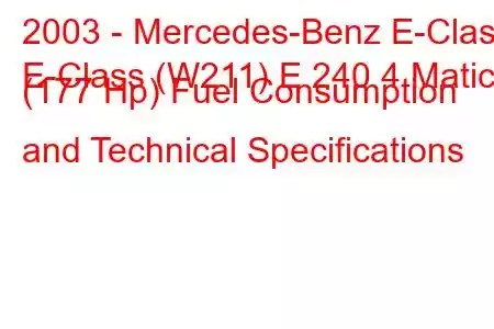 2003 - Mercedes-Benz E-Class
E-Class (W211) E 240 4 Matic (177 Hp) Fuel Consumption and Technical Specifications