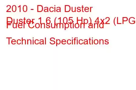 2010 - Dacia Duster
Duster 1.6 (105 Hp) 4x2 (LPG) Fuel Consumption and Technical Specifications