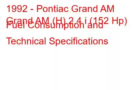 1992 - Pontiac Grand AM
Grand AM (H) 2.4 i (152 Hp) Fuel Consumption and Technical Specifications