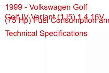 1999 - Volkswagen Golf
Golf IV Variant (1J5) 1.4 16V (75 Hp) Fuel Consumption and Technical Specifications