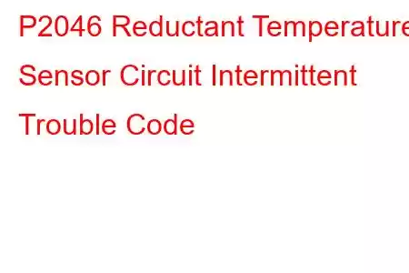 P2046 Reductant Temperature Sensor Circuit Intermittent Trouble Code