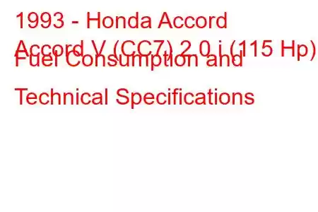 1993 - Honda Accord
Accord V (CC7) 2.0 i (115 Hp) Fuel Consumption and Technical Specifications