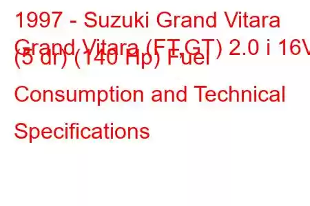 1997 - Suzuki Grand Vitara
Grand Vitara (FT,GT) 2.0 i 16V (5 dr) (140 Hp) Fuel Consumption and Technical Specifications