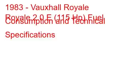 1983 - Vauxhall Royale
Royale 2.0 E (115 Hp) Fuel Consumption and Technical Specifications