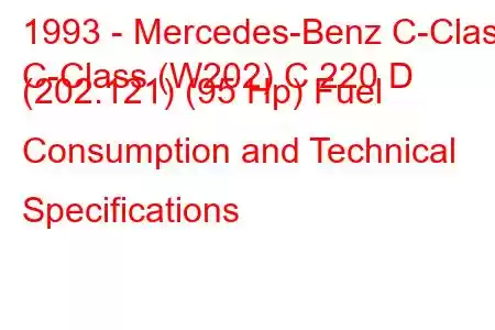 1993 - Mercedes-Benz C-Class
C-Class (W202) C 220 D (202.121) (95 Hp) Fuel Consumption and Technical Specifications