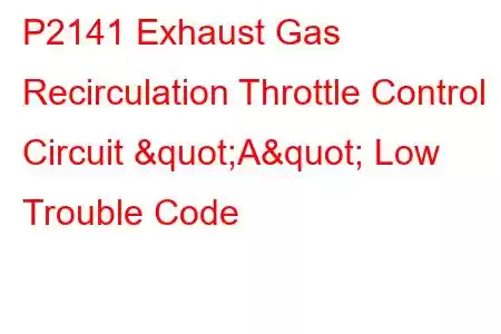 P2141 Exhaust Gas Recirculation Throttle Control Circuit "A" Low Trouble Code