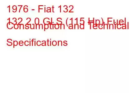 1976 - Fiat 132
132 2.0 GLS (115 Hp) Fuel Consumption and Technical Specifications