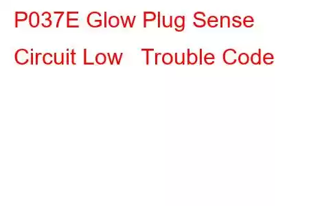 P037E Glow Plug Sense Circuit Low Trouble Code