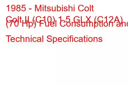 1985 - Mitsubishi Colt
Colt II (C10) 1.5 GLX (C12A) (70 Hp) Fuel Consumption and Technical Specifications