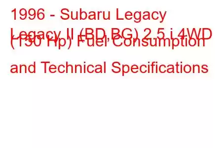 1996 - Subaru Legacy
Legacy II (BD,BG) 2.5 i 4WD (150 Hp) Fuel Consumption and Technical Specifications