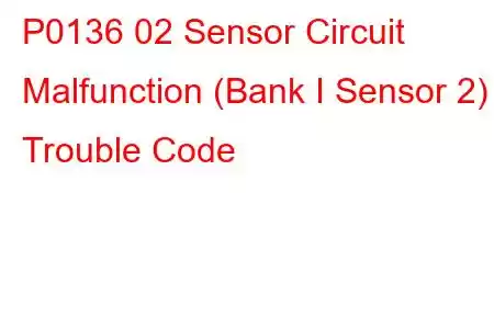 P0136 02 Sensor Circuit Malfunction (Bank I Sensor 2) Trouble Code