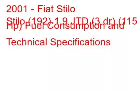 2001 - Fiat Stilo
Stilo (192) 1.9 JTD (3 dr) (115 Hp) Fuel Consumption and Technical Specifications