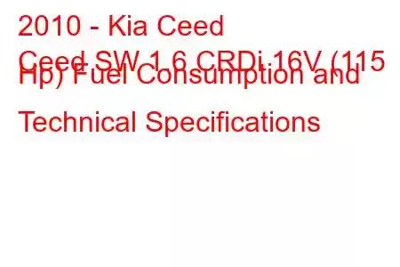 2010 - Kia Ceed
Ceed SW 1.6 CRDi 16V (115 Hp) Fuel Consumption and Technical Specifications