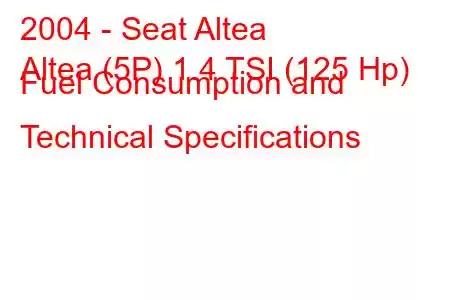 2004 - Seat Altea
Altea (5P) 1.4 TSI (125 Hp) Fuel Consumption and Technical Specifications