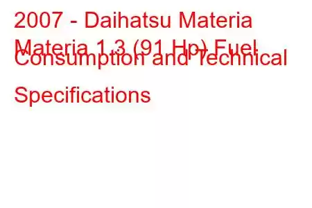 2007 - Daihatsu Materia
Materia 1.3 (91 Hp) Fuel Consumption and Technical Specifications